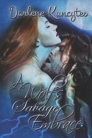 A Wolf's Savage Embrace de Darlene Kuncytes