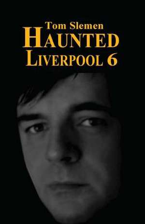 Haunted Liverpool 6 de Tom Slemen