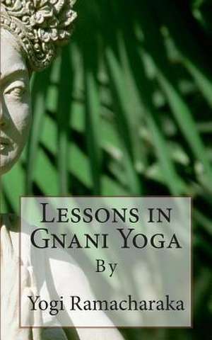 Lessons in Gnani Yoga de Yogi Ramacharaka