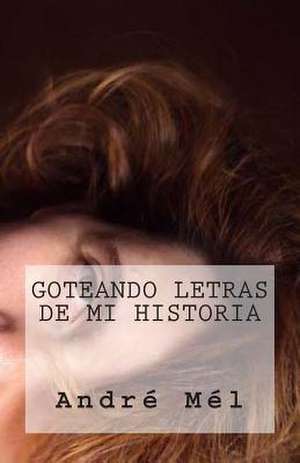 Goteando Letras de Mi Historia de Andre Mel