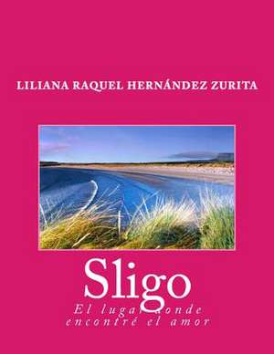 Sligo, El Lugar Donde Encontre El Amor de Liliana Raquel Hernandez Zurita