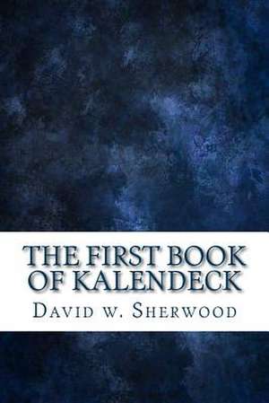 The First Book of Kalendeck de David W. Sherwood