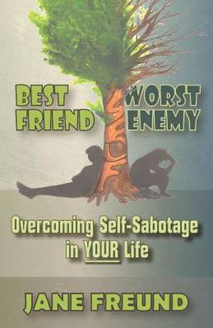 Best Friend Worst Enemy - Overcoming Self-Sabotage in Your Life de Jane Freund