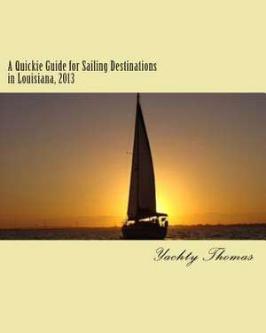 A Quickie Guide for Sailing Destinations in Louisiana, 2013 de Yachty Thomas