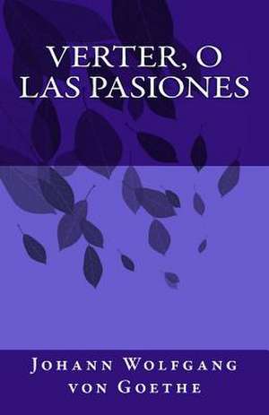 Verter, O Las Pasiones de Johann Wolfgang Von Goethe