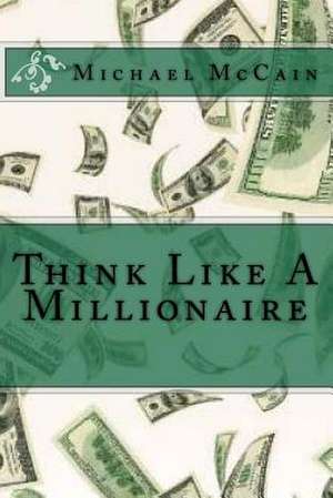 Think Like a Millionaire de Michael A. McCain