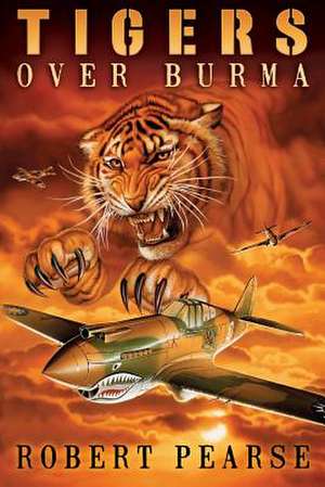 Tigers Over Burma de MR Robert T. Pearse