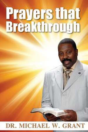 Prayers That Breakthrough de Michael W. Sr. Grant