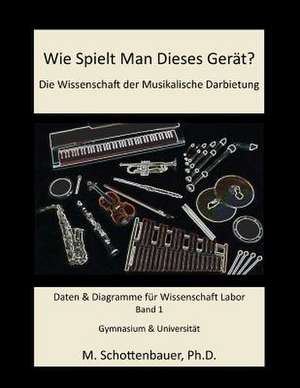 Wie Spielt Man Dieses Gerat? Die Wissenschaft Der Musikalische Darbietung Band 1 de M. Schottenbauer