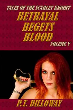 Betrayal Begets Blood (Tales of the Scarlet Knight #5) de P. T. Dilloway