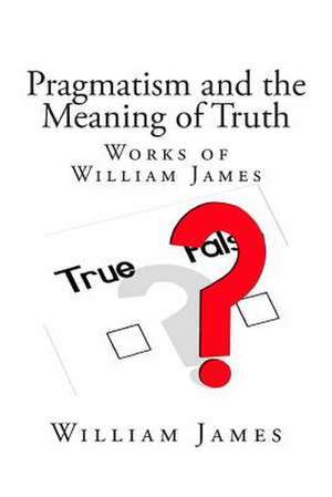 Pragmatism and the Meaning of Truth (Works of William James) de William James