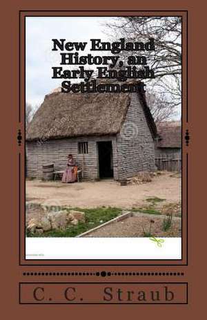 New England History, an Early English Settlement de C. C. Straub