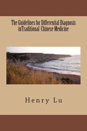 The Guidelines for Differential Diagnosis Intraditional Chinese Medicine de Henry C. Lu