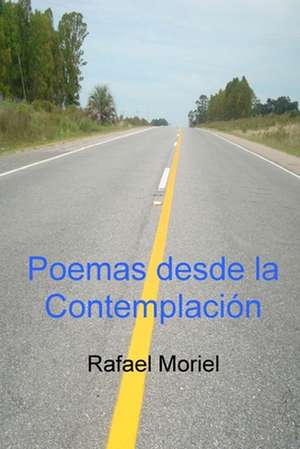 Poemas Desde La Contemplacion de Rafael Moriel