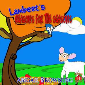 Lambert's Reasons for the Seasons de Abigail Browning