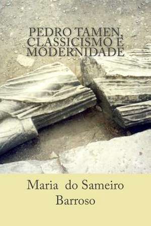 Pedro Tamen, Classicismo E Modernidade de Maria Do Sameiro Barroso