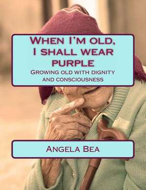 When I'm Old, I Shall Wear Purple. de Angela Bea