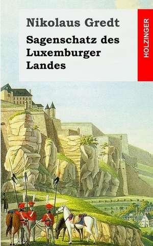 Sagenschatz Des Luxemburger Landes de Nikolaus Gredt