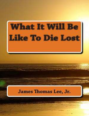 What It Will Be Like to Die Lost de MR James Thomas Lee Jr