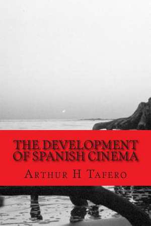 The Development of Spanish Cinema de Tafero, Arthur H.