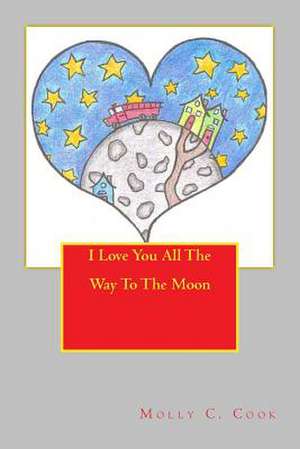 I Love You All the Way to the Moon de Rev Molly C. Cook B. Msc