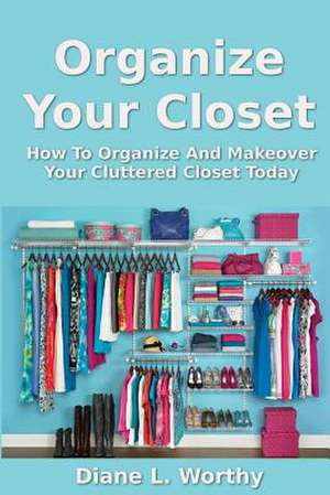 Organize Your Closet de Diane L. Worthy