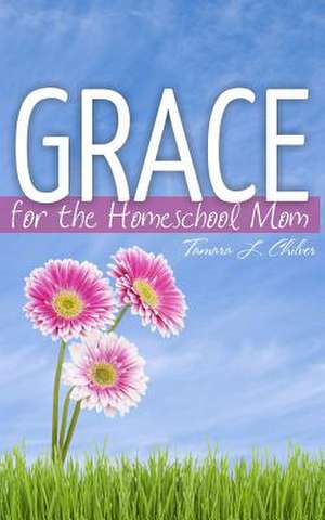 Grace for the Homeschool Mom de Tamara L. Chilver