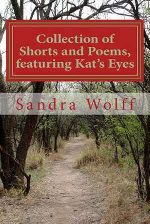 Collections of Shorts, and Poems, Featuring Kat's Eyes de Sandra Dean Wolff