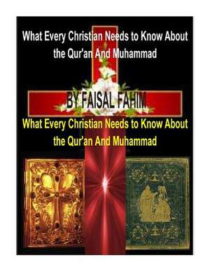 What Every Christian Needs to Know about the Qur'an and Muhammad de MR Faisal Fahim