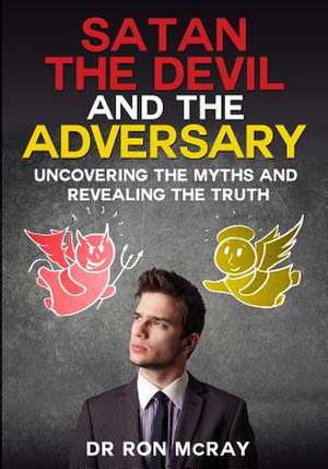 Satan, the Devil and the Adversary de Dr Ron McRay