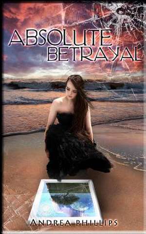 Absolute Betrayal de Andrea Phillips