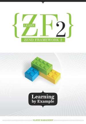 Learn Zf2: Learning by Example de Slavey Karadzhov