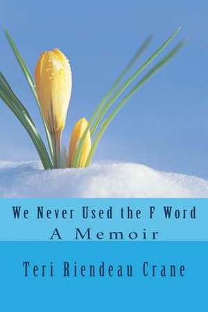 We Never Used the F Word de Teri Riendeau Crane