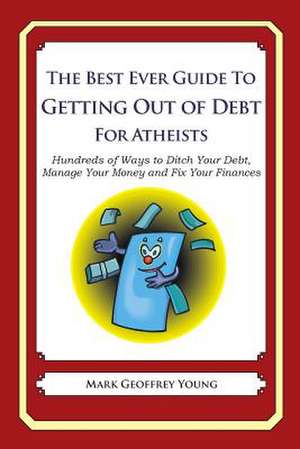 The Best Ever Guide to Getting Out of Debt for Atheists de Mark Geoffrey Young