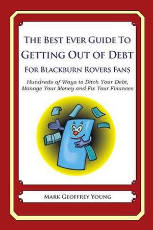 The Best Ever Guide to Getting Out of Debt for Blackburn Rovers Fans de Mark Geoffrey Young