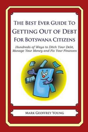 The Best Ever Guide to Getting Out of Debt for Botswana Citizens de Mark Geoffrey Young