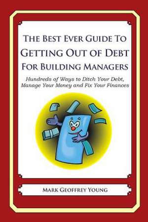 The Best Ever Guide to Getting Out of Debt for Building Managers de Mark Geoffrey Young