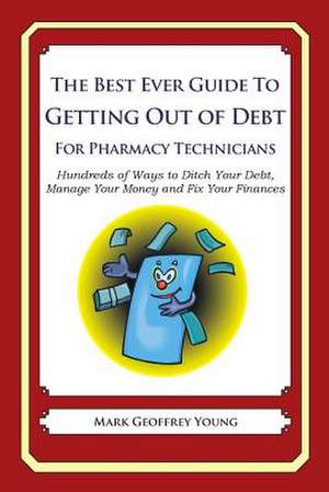 The Best Ever Guide to Getting Out of Debt for Pharmacy Technicians de Mark Geoffrey Young