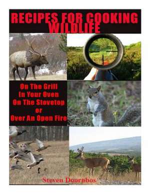 Recipes for Cooking Wildlife de MR Steven Doornbos