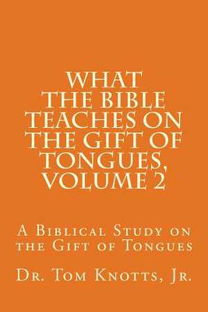 What the Bible Teaches on the Gift of Tongues, Volume 2 de Tom Jr. Knotts