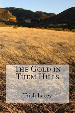 The Gold in Them Hills de Trish Lacey