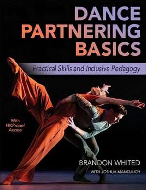 Dance Partnering Basics – Practical Skills and Inclusive Pedagogy de Brandon Whited