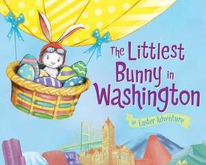 The Littlest Bunny in Washington: An Easter Adventure de Lily Jacobs