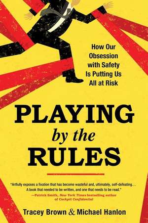 Playing by the Rules: How Our Obsession with Safety Is Putting Us All at Risk de Tracey Brown