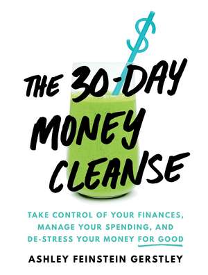 The 30-Day Money Cleanse: Take control of your finances, manage your spending, and de-stress your money for good de Ashley Feinstein Gerstley