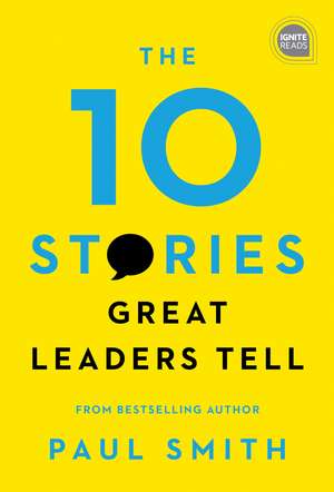 The 10 Stories Great Leaders Tell de Paul Smith