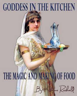 Goddess in the Kitchen de Katrina Marie Rasbold Ph. D.