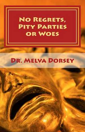 No Regrets, Pity Parties or Woes de Melva Dorsey