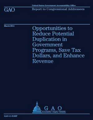 Opportunities to Reduce Potential Duplication in Government Programs, Save Tax Dollars, and Enhance Revenue de Government Accountability Office (U S )