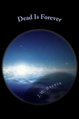 Dead Is Forever de J. W. Becker